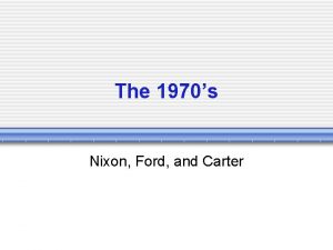 The 1970s Nixon Ford and Carter Nixons Foreign