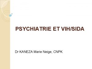 PSYCHIATRIE ET VIHSIDA Dr KANEZA Marie Neige CNPK