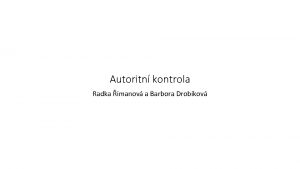 Autoritn kontrola Radka manov a Barbora Drobkov Otzky