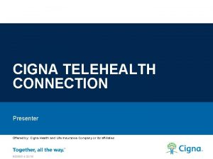 CIGNA TELEHEALTH CONNECTION Presenter Offered by Cigna Health