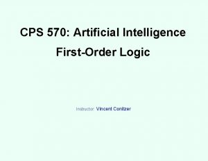 CPS 570 Artificial Intelligence FirstOrder Logic Instructor Vincent