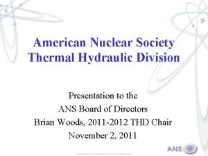 American Nuclear Society Thermal Hydraulic Division Presentation to
