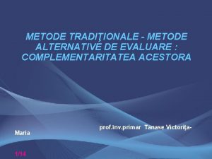 METODE TRADIIONALE METODE ALTERNATIVE DE EVALUARE COMPLEMENTARITATEA ACESTORA