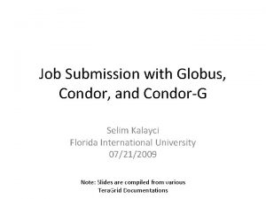 Job Submission with Globus Condor and CondorG Selim