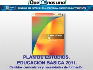 PLAN DE ESTUDIOS EDUCACIN BSICA 2011 Cambios curriculares