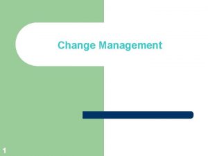 Change Management 1 Organizational Change Background l Organizational