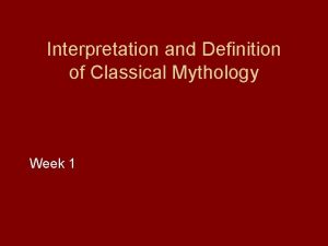 Interpretation and Definition of Classical Mythology Week 1