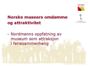 Norske museers omdmme og attraktivitet Nordmenns oppfatning av