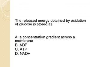 The released energy obtained by oxidation of glucose