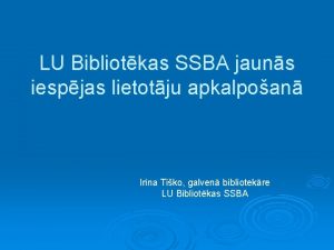 LU Bibliotkas SSBA jauns iespjas lietotju apkalpoan Irina
