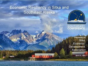 Economic Resiliency in Sitka and Southeast Alaska SOUTHEAST
