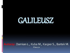 GALILEUSZ Autorzy Damian Kuba M Kacper S Bartek