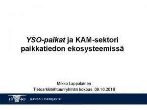 YSOpaikat ja KAMsektori paikkatiedon ekosysteemiss Mikko Lappalainen Tietoarkkitehtuuriryhmn