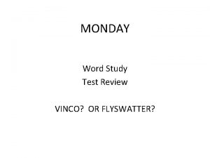 MONDAY Word Study Test Review VINCO OR FLYSWATTER