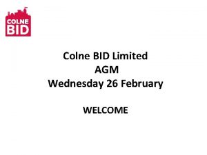 Colne BID Limited AGM Wednesday 26 February WELCOME