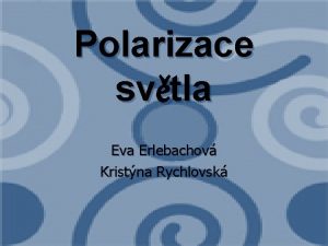 Polarizace svtla Eva Erlebachov Kristna Rychlovsk Co je