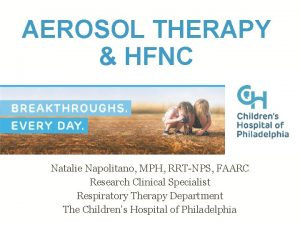 AEROSOL THERAPY HFNC Natalie Napolitano MPH RRTNPS FAARC