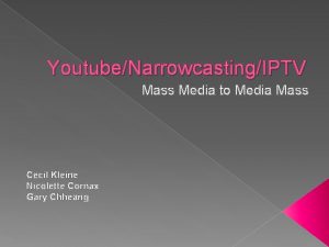 YoutubeNarrowcastingIPTV Mass Media to Media Mass Cecil Kleine