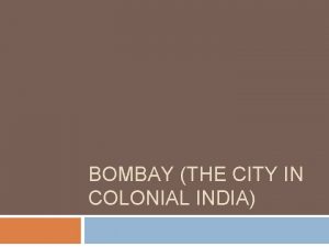 BOMBAY THE CITY IN COLONIAL INDIA Presidency cities