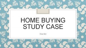 HOME BUYING STUDY CASE Shae Bell Sue Dan