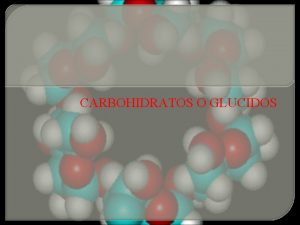 CARBOHIDRATOS O GLUCIDOS CARBOHIDRATOS En su estructura presentan