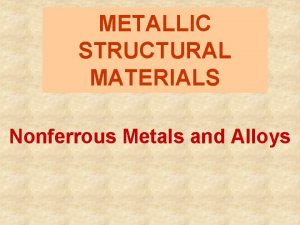 METALLIC STRUCTURAL MATERIALS Nonferrous Metals and Alloys Prominent