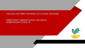 VALIDASI DAN PEMUTAKHIRAN DATA SOSIAL EKONOMI DIREKTORAT JAMINAN