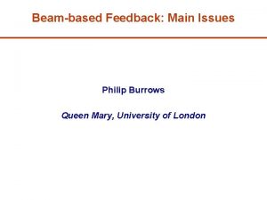 Beambased Feedback Main Issues Philip Burrows Queen Mary