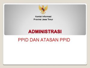 Komisi Informasi Provinsi Jawa Timur ADMINISTRASI PPID DAN