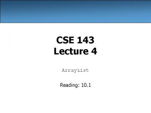 CSE 143 Lecture 4 Array List Reading 10