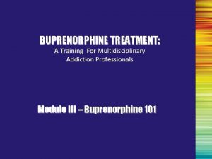 BUPRENORPHINE TREATMENT A Training For Multidisciplinary Addiction Professionals