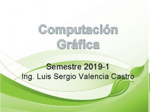 Computacin Grfica Semestre 2019 1 Ing Luis Sergio
