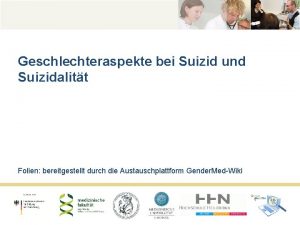 Geschlechteraspekte bei Suizid und Suizidalitt Folien bereitgestellt durch