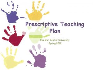 Prescriptive Teaching Plan Houston Baptist University Spring 2012