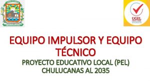 EQUIPO IMPULSOR Y EQUIPO TCNICO PROYECTO EDUCATIVO LOCAL