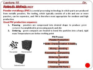 POWDER METALLURGY Powder metallurgy PM is a metal