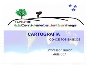 CARTOGRAFIA CONCEITOS BSICOS Professor Junior Aula 007 GEOPROCESSAMENTO