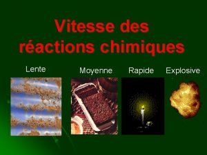 Vitesse des ractions chimiques Lente Moyenne Rapide Explosive