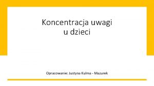 Koncentracja uwagi u dzieci Opracowanie Justyna Kulma Mazurek