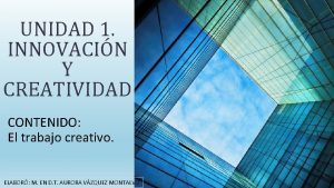 UNIDAD 1 INNOVACIN Y CREATIVIDAD CONTENIDO El trabajo