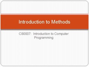 Introduction to Methods CS 0007 Introduction to Computer