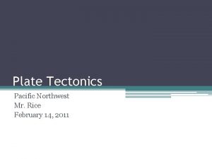 Plate Tectonics Pacific Northwest Mr Rice February 14