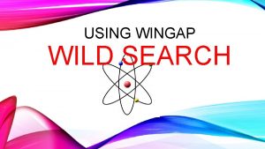USING WINGAP WILD SEARCH PRESENTERS Gregg Reese Ole