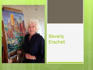 Beverly Erschell Who is Beverly Beverly is a