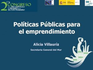 Polticas Pblicas para el emprendimiento Alicia Villaurz Secretaria