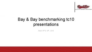 Bay Bay benchmarking tc 10 presentations March 9