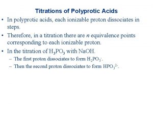 Titrations of Polyprotic Acids In polyprotic acids each