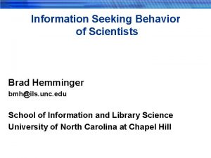 Information Seeking Behavior of Scientists Brad Hemminger bmhils