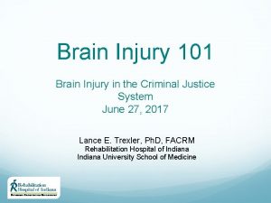 Brain Injury 101 Brain Injury in the Criminal