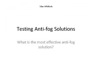 Silas Whitlock Testing Antifog Solutions What is the